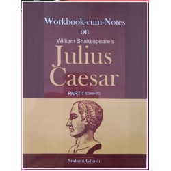 William Shakespeare's Julius Caesar Workbook-cum-Notes Part 1 Class 9 by Sraboni ghosh