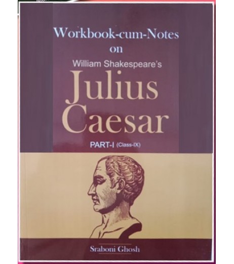 William Shakespeare's Julius Caesar Workbook-cum-Notes Part 1 Class 9 by Sraboni ghosh