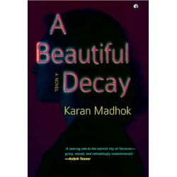 A beautiful decay : a novel by Karan Madhok