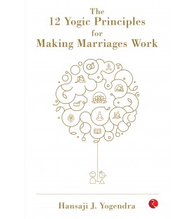 The 12 Yogic Principles for Making Marriages Work by Hansaji J.Yogendra 