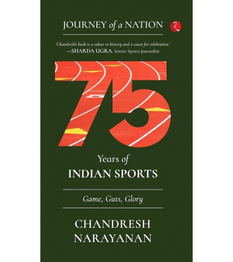 Journey Of A Nation : 75 Years Of Indian Sports Game Guts Glory By Chandresh Narayanan