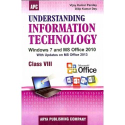 APC Understanding Information Technology VIII (Windows 7 And MS-Office 2010 With Updates On Ms Office 2013) by Vijay Kumar Pandey, Dilip Kumar Dey