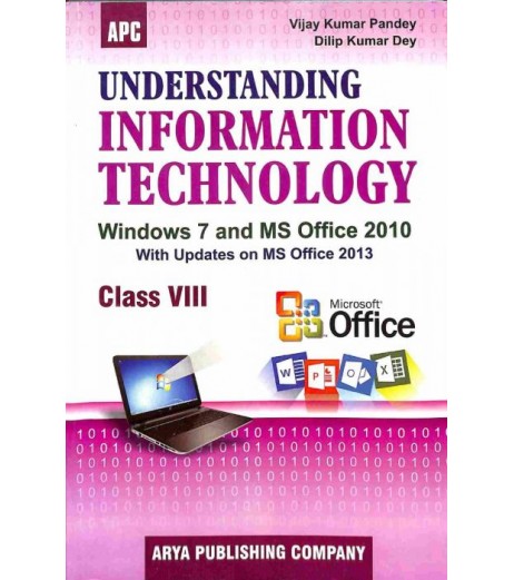 APC Understanding Information Technology VIII (Windows 7 And Ms-Office 2010 With Updates On Ms Office 2013)  by Vijay Kumar Pandey , Dilip Kumar Dey ICSE Class 8 - SchoolChamp.net